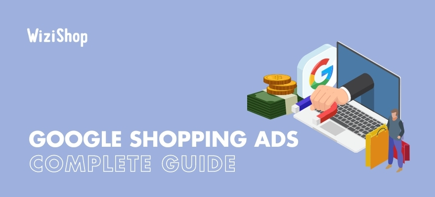 Google Shopping ads: a complete guide and tips for your online store in 2022
