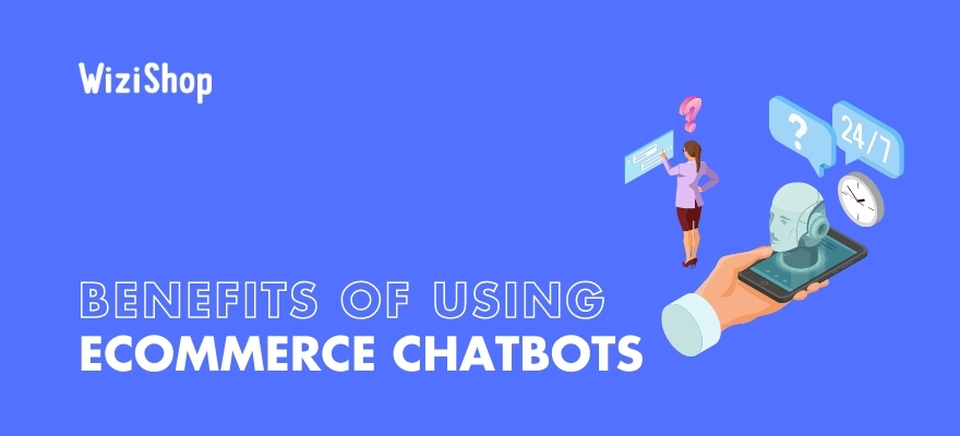 Amazing benefits of ecommerce chatbots that help to improve your online store