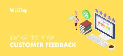 How to use customer feedback: Top 4 ways it can make your business better