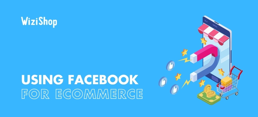 Facebook and ecommerce: 7 best tips for promoting your online store