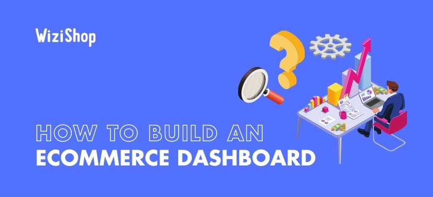 How to build a customized ecommerce dashboard to track key metrics