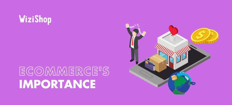 Importance of ecommerce: 7 excellent reasons to launch an online business!