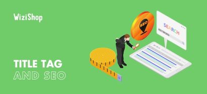 Title tag: An in-depth presentation and optimization tips for a perfect SEO title!