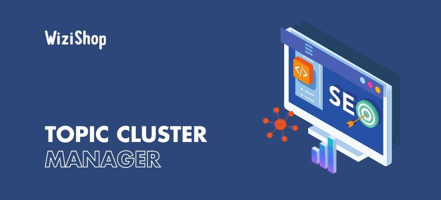 The “Topic Cluster Manager” SEO feature is coming to WiziShop