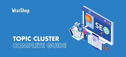 Topic cluster: Definition, creation steps, and WiziShop feature