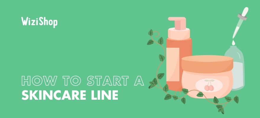 How to start a skincare line in 2023: The ultimate 9-step guide