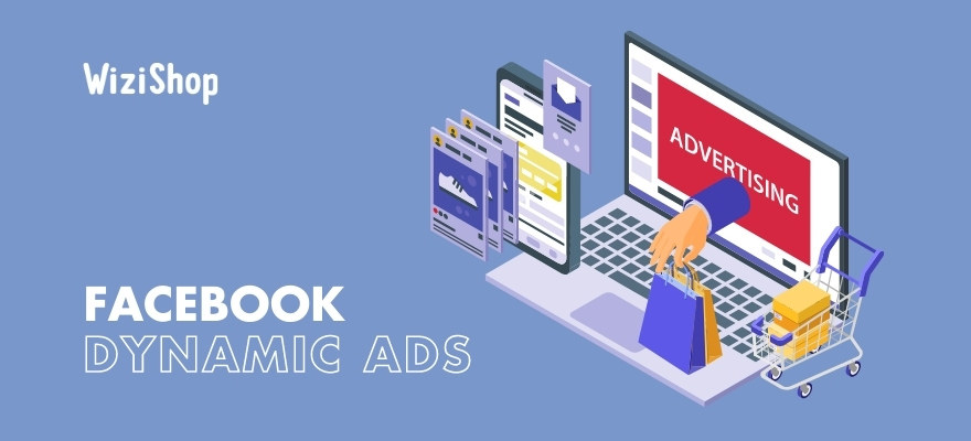 Facebook dynamic ads: Presentation, step-by-step creation, and top tips