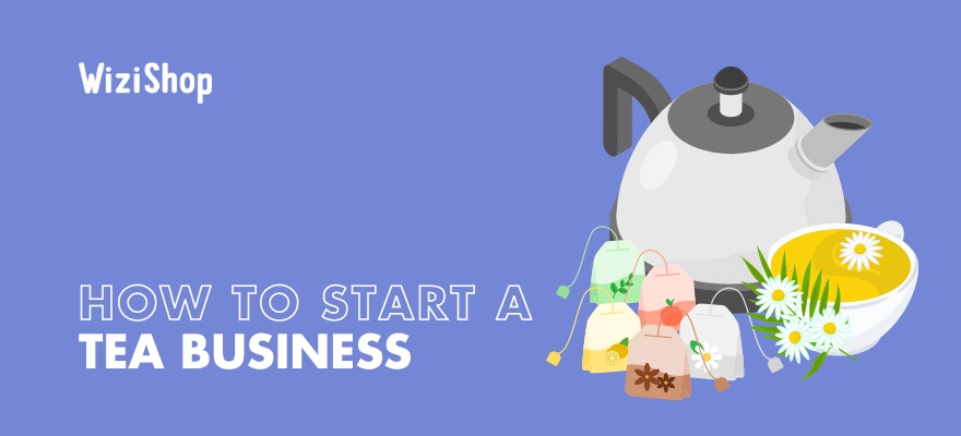 How to start a tea business online in 2024: A 9-step guide to success