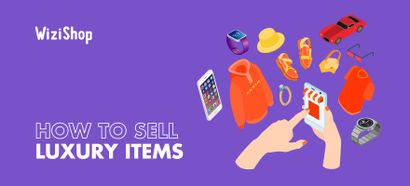 How to sell luxury items online: Top 9 tips for selling expensive goods