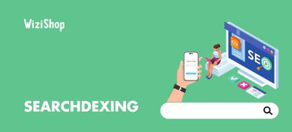 Searchdexing: Definition, complete SEO strategy, and WiziShop feature
