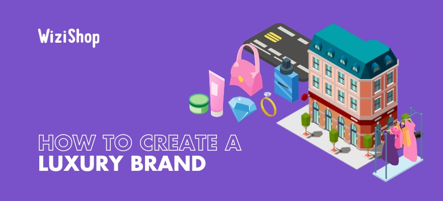 How to create a luxury brand: Tips and steps to launch your business