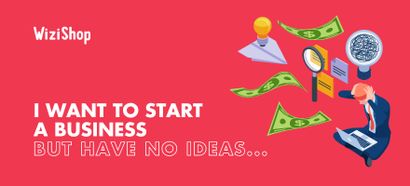 I want to start a business but have no ideas: A guide for beginners