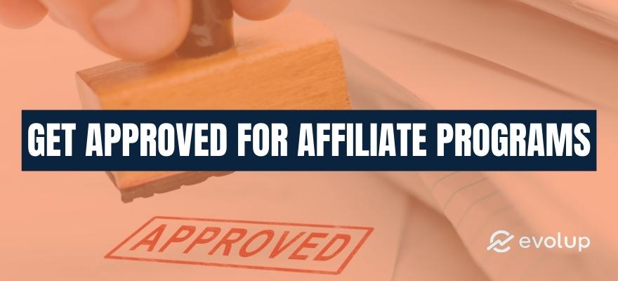 How to get approved for affiliate programs: Top 9 tips for success